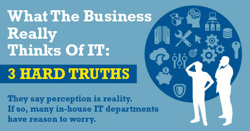 What The Business Really Thinks Of IT: 3 Hard Truths